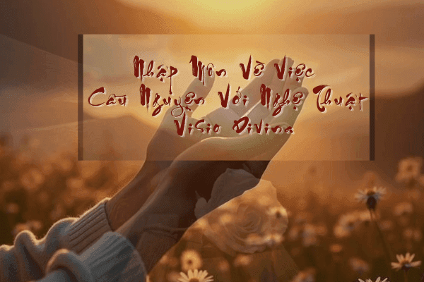 Nhập Môn Về Việc Cầu Nguyện Với Nghệ Thuật | Visio Divina